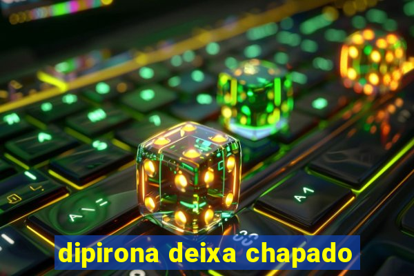 dipirona deixa chapado